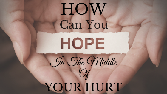 How Can You Hope in the Middle of Your Hurt